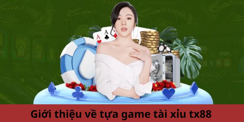 Tìm hiểu tổng quan về tựa game tài xỉu tx88 là gì