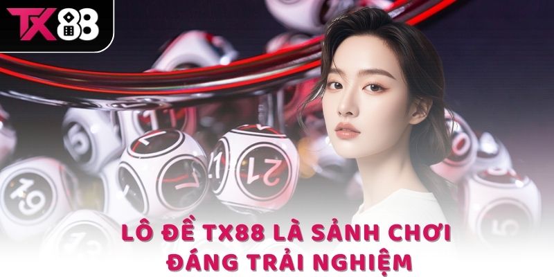 Lô đề TX88 là sảnh chơi đáng trải nghiệm