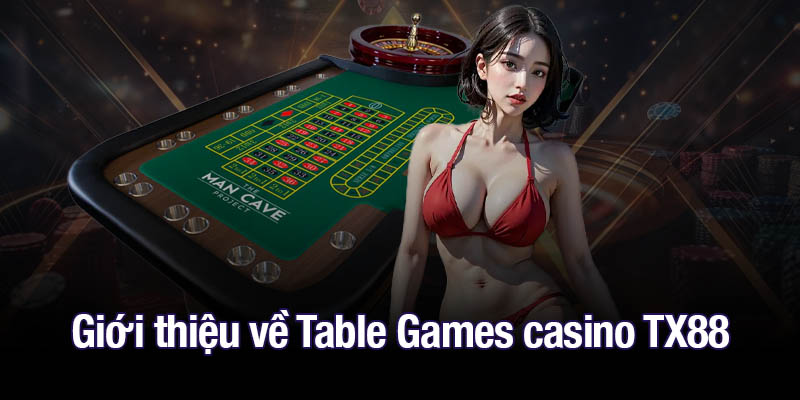 Giới thiệu về Table Games casino TX88